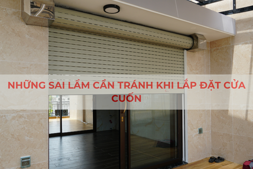 Những sai lầm cần tránh khi lắp đặt cửa cuốn